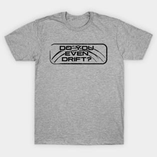 Do you even drift? T-Shirt